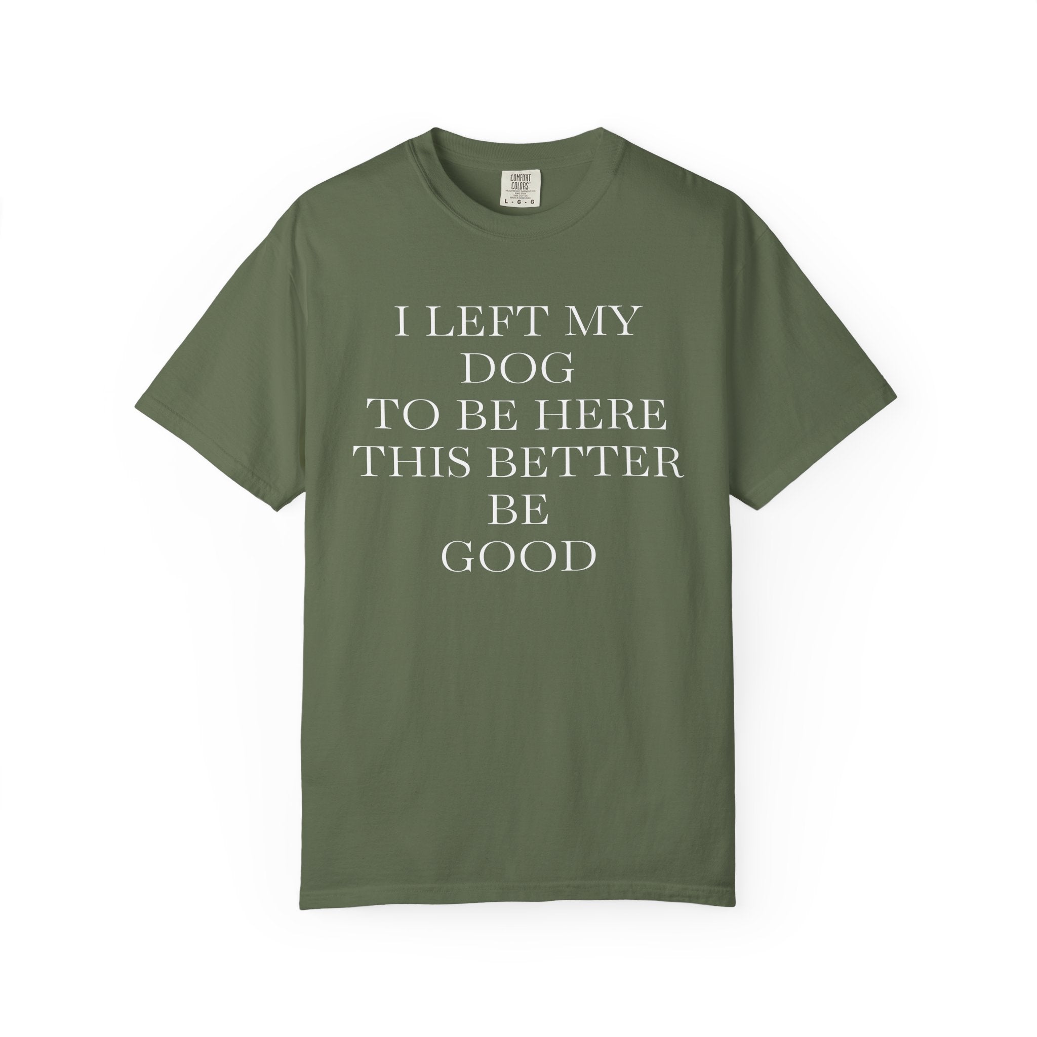 Dog Lover T-Shirt - I Left My Dog to Be Here