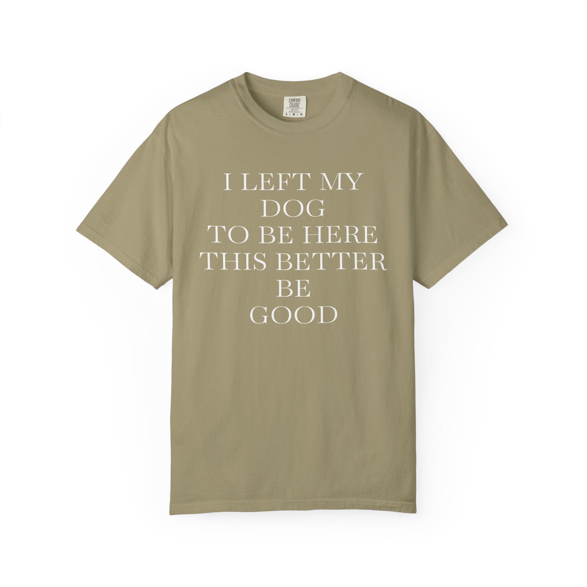 Dog Lover T-Shirt - I Left My Dog to Be Here
