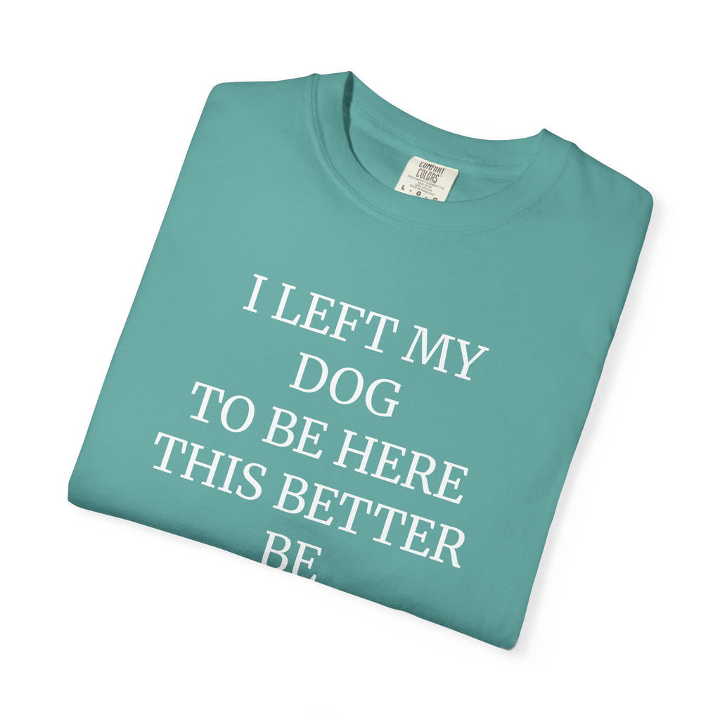 Dog Lover T-Shirt - I Left My Dog to Be Here