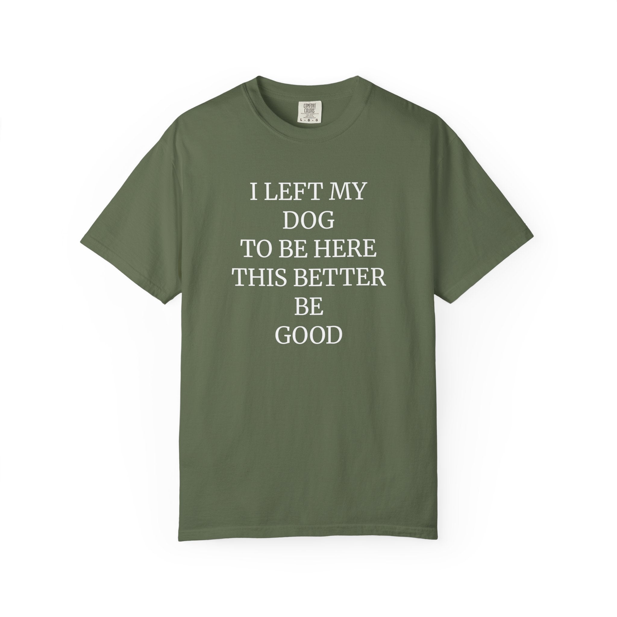 Dog Lover T-Shirt - I Left My Dog to Be Here