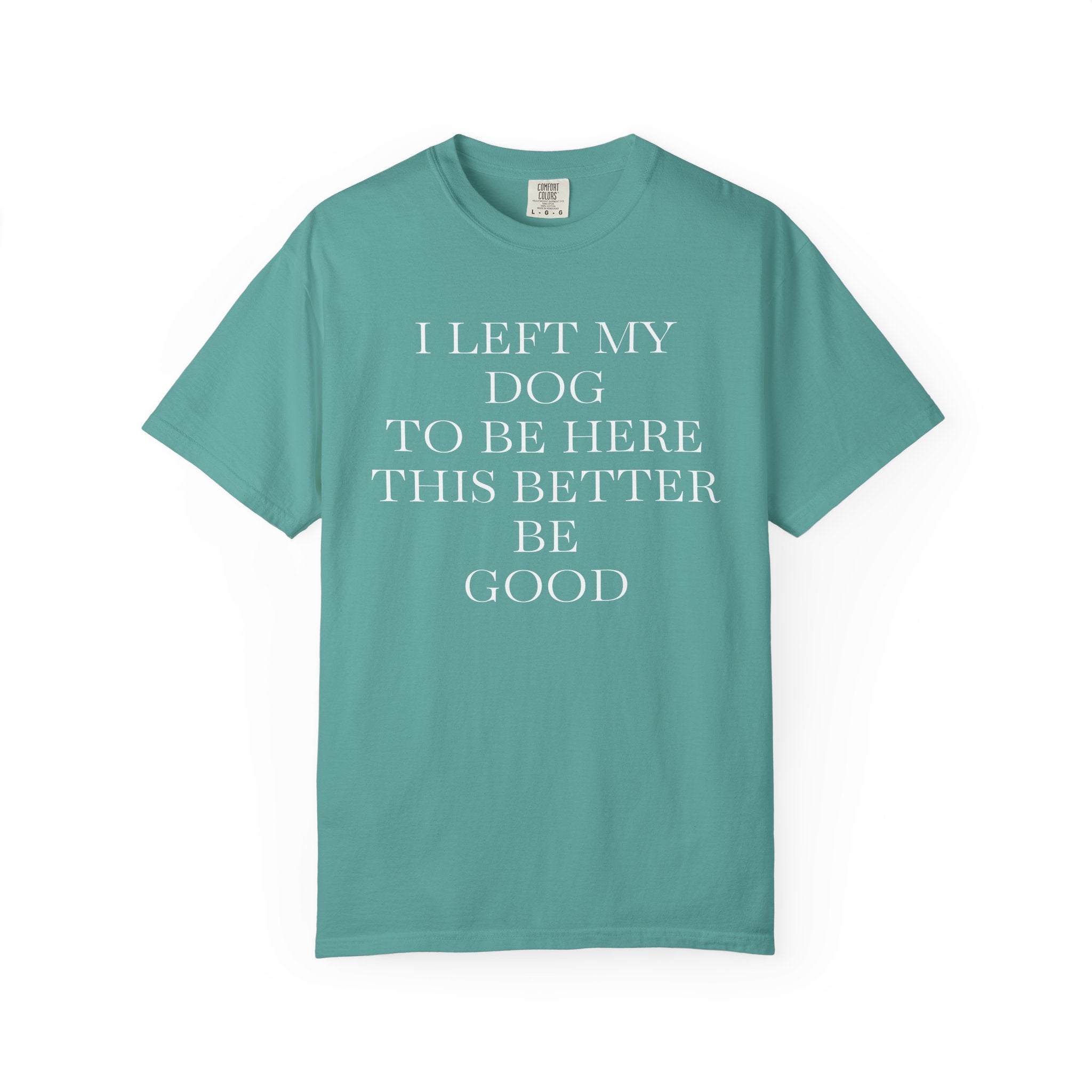 Dog Lover T-Shirt - I Left My Dog to Be Here