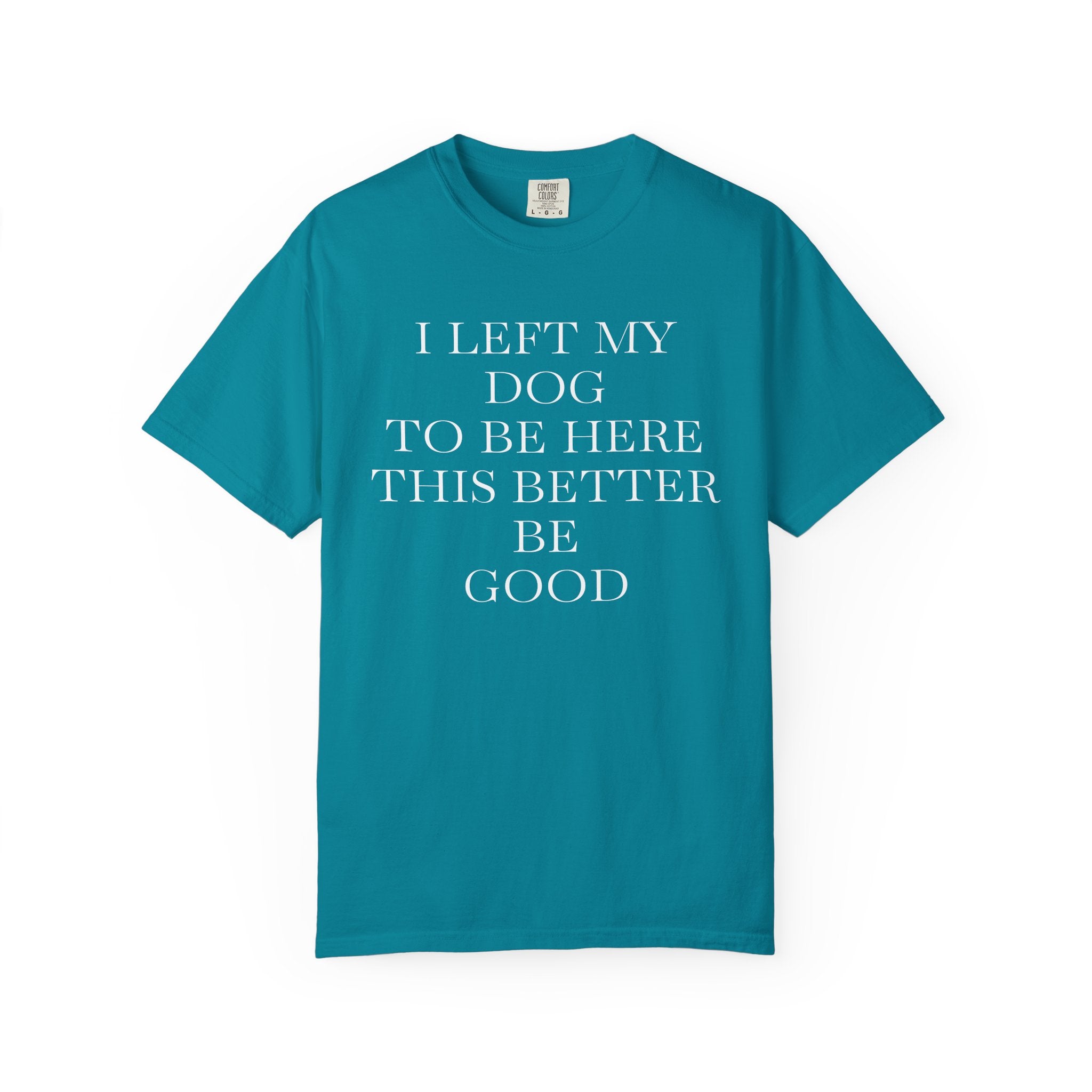 Dog Lover T-Shirt - I Left My Dog to Be Here