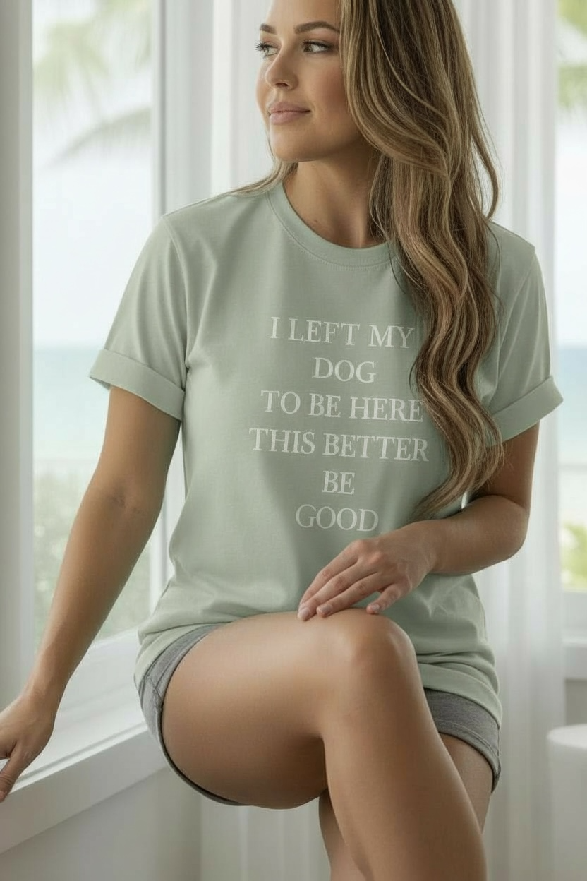 Dog Lover T-Shirt - I Left My Dog to Be Here