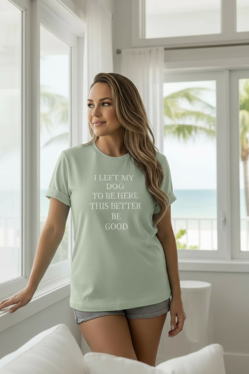 Dog Lover T-Shirt - I Left My Dog to Be Here