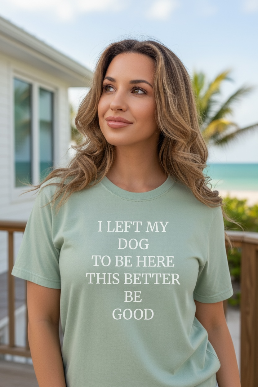Dog Lover T-Shirt - I Left My Dog to Be Here