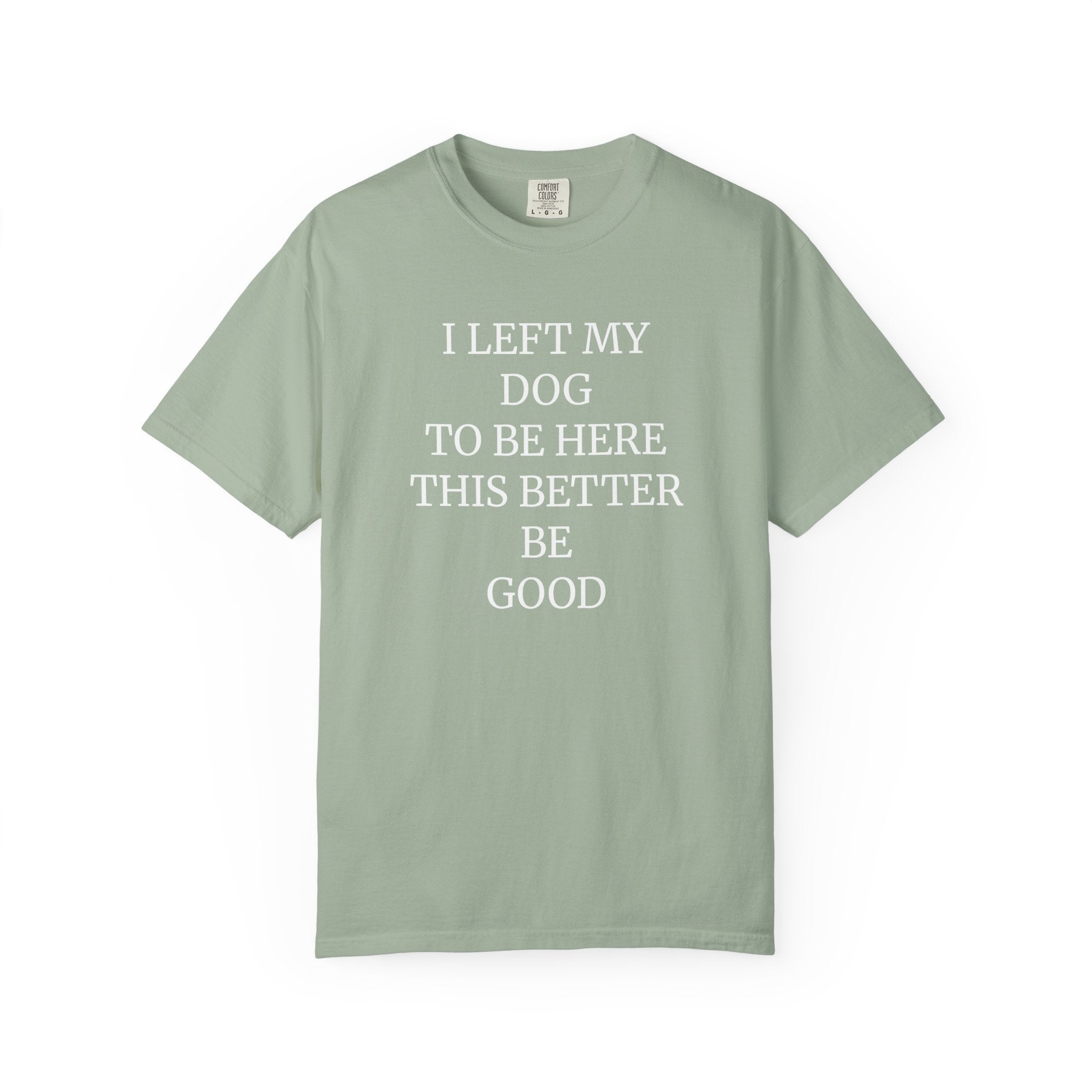 Dog Lover T-Shirt - I Left My Dog to Be Here