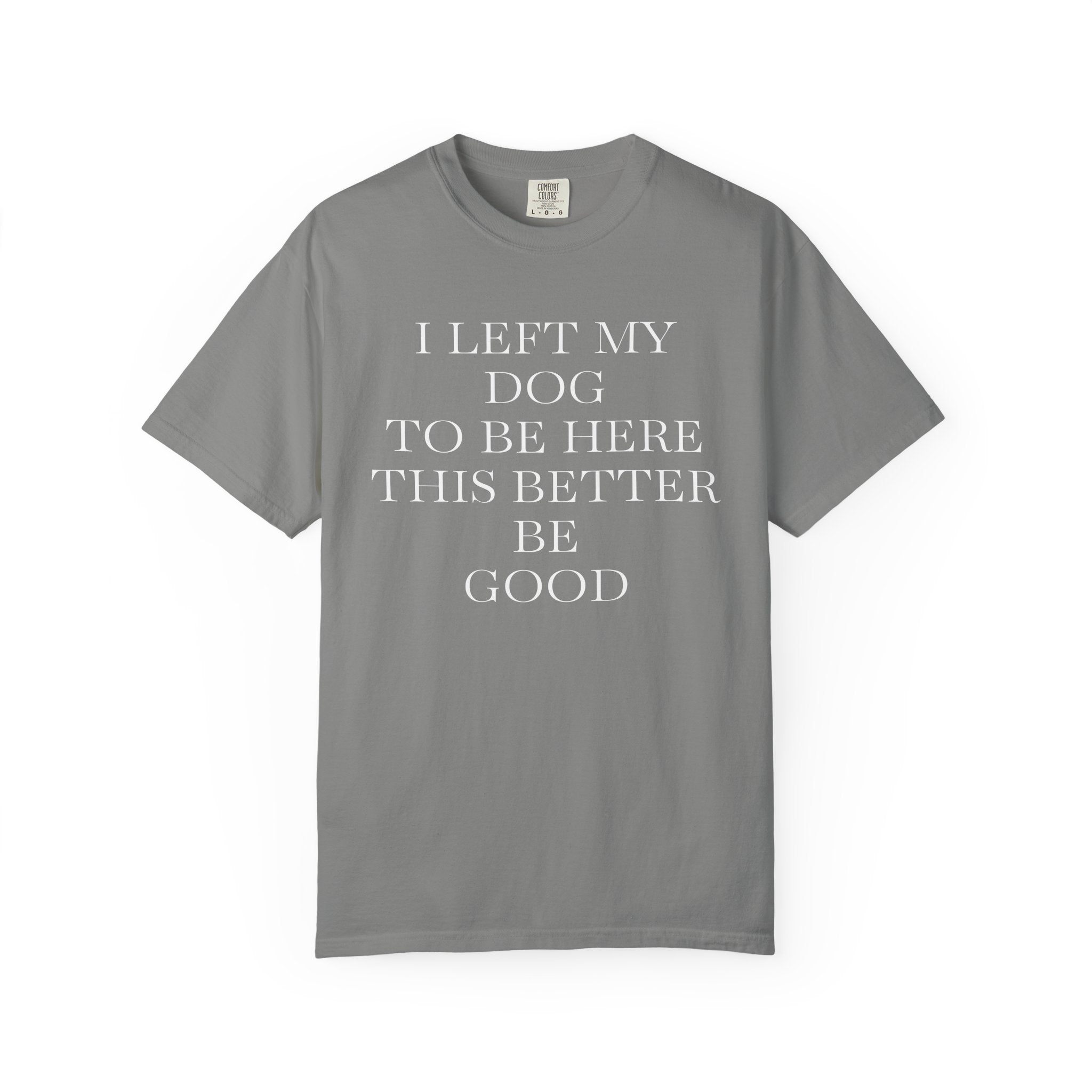 Dog Lover T-Shirt - I Left My Dog to Be Here