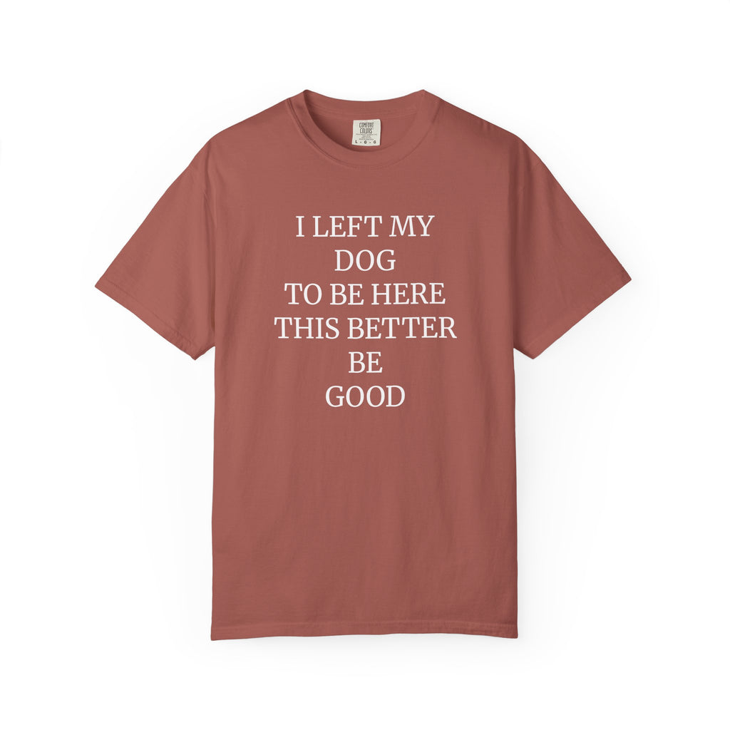 Dog Lover T-Shirt - I Left My Dog to Be Here