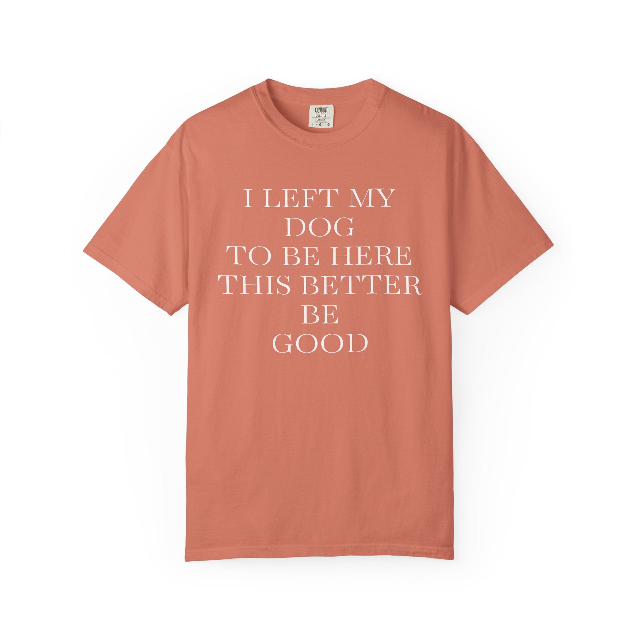 Dog Lover T-Shirt - I Left My Dog to Be Here