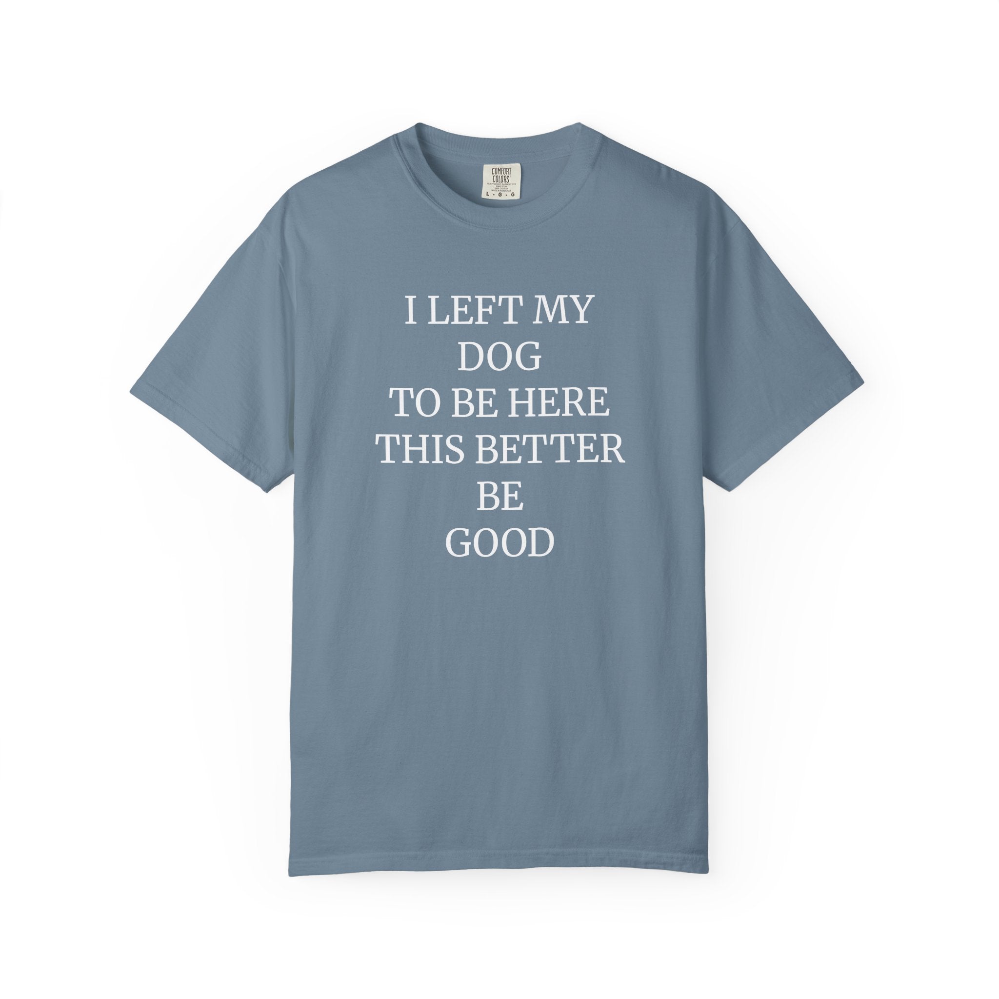 Dog Lover T-Shirt - I Left My Dog to Be Here