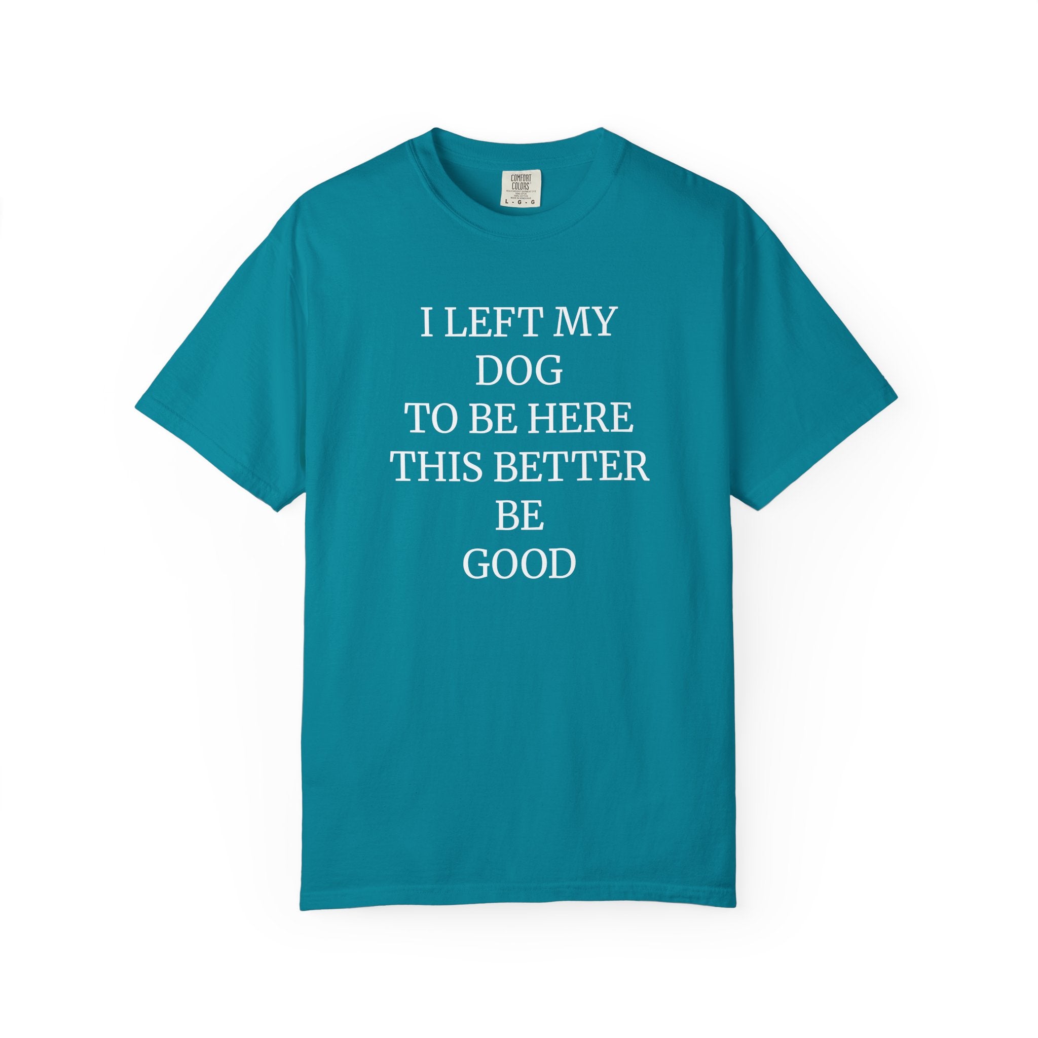Dog Lover T-Shirt - I Left My Dog to Be Here