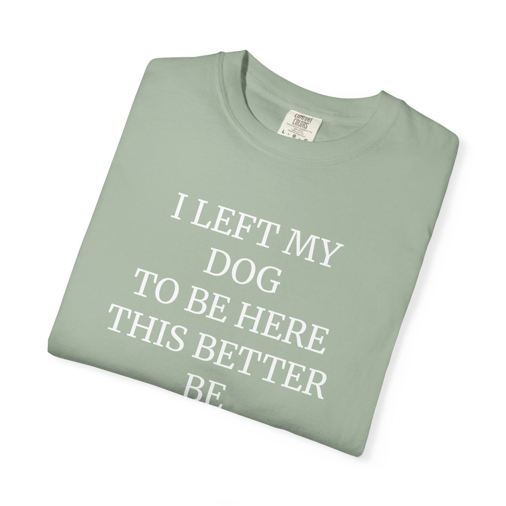Dog Lover T-Shirt - I Left My Dog to Be Here