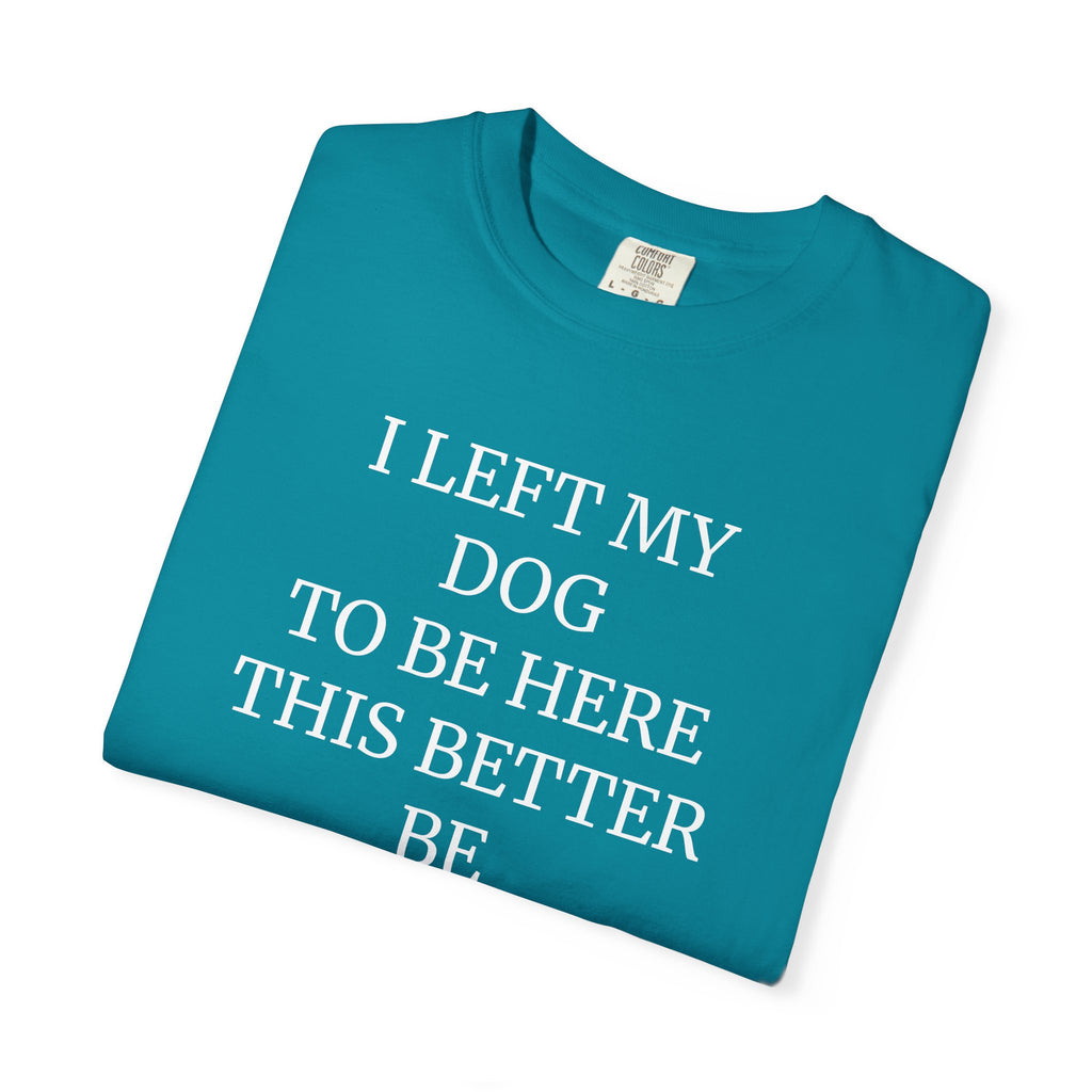 Dog Lover T-Shirt - I Left My Dog to Be Here