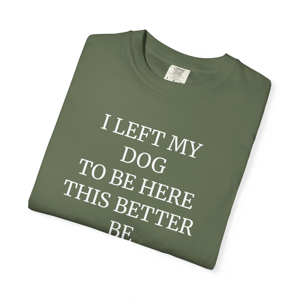 Dog Lover T-Shirt - I Left My Dog to Be Here