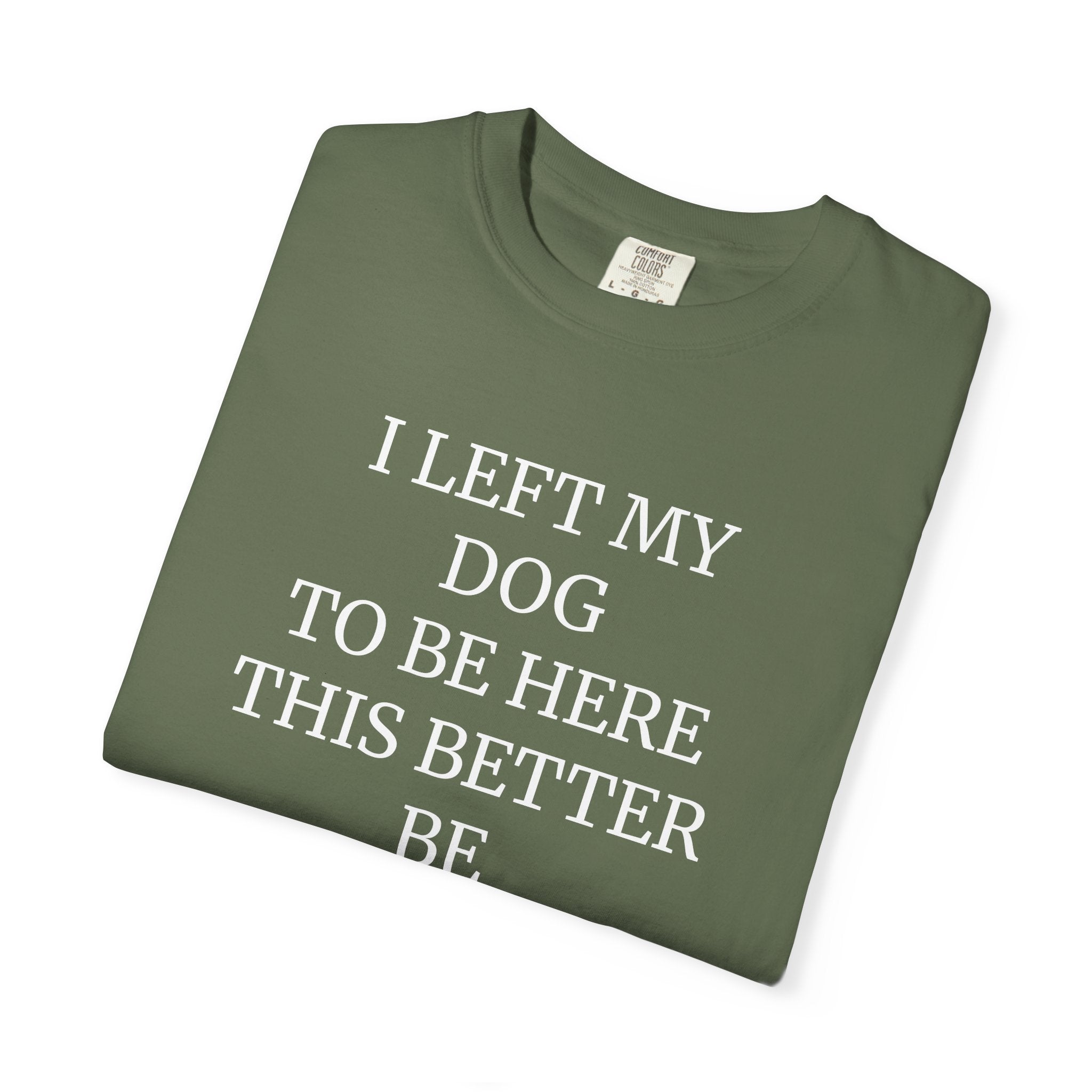 Dog Lover T-Shirt - I Left My Dog to Be Here