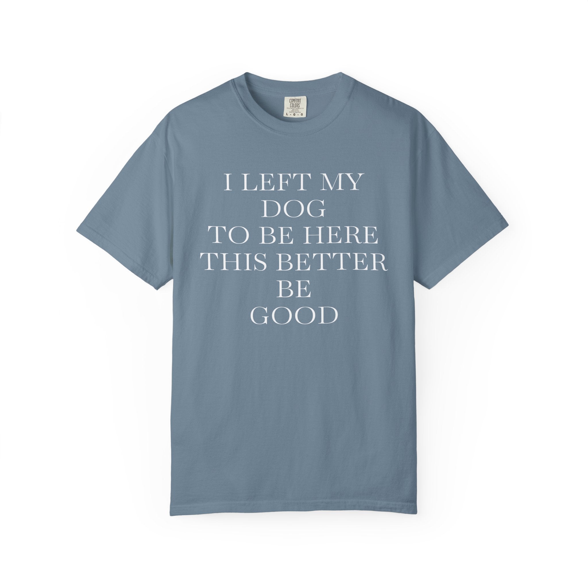 Dog Lover T-Shirt - I Left My Dog to Be Here