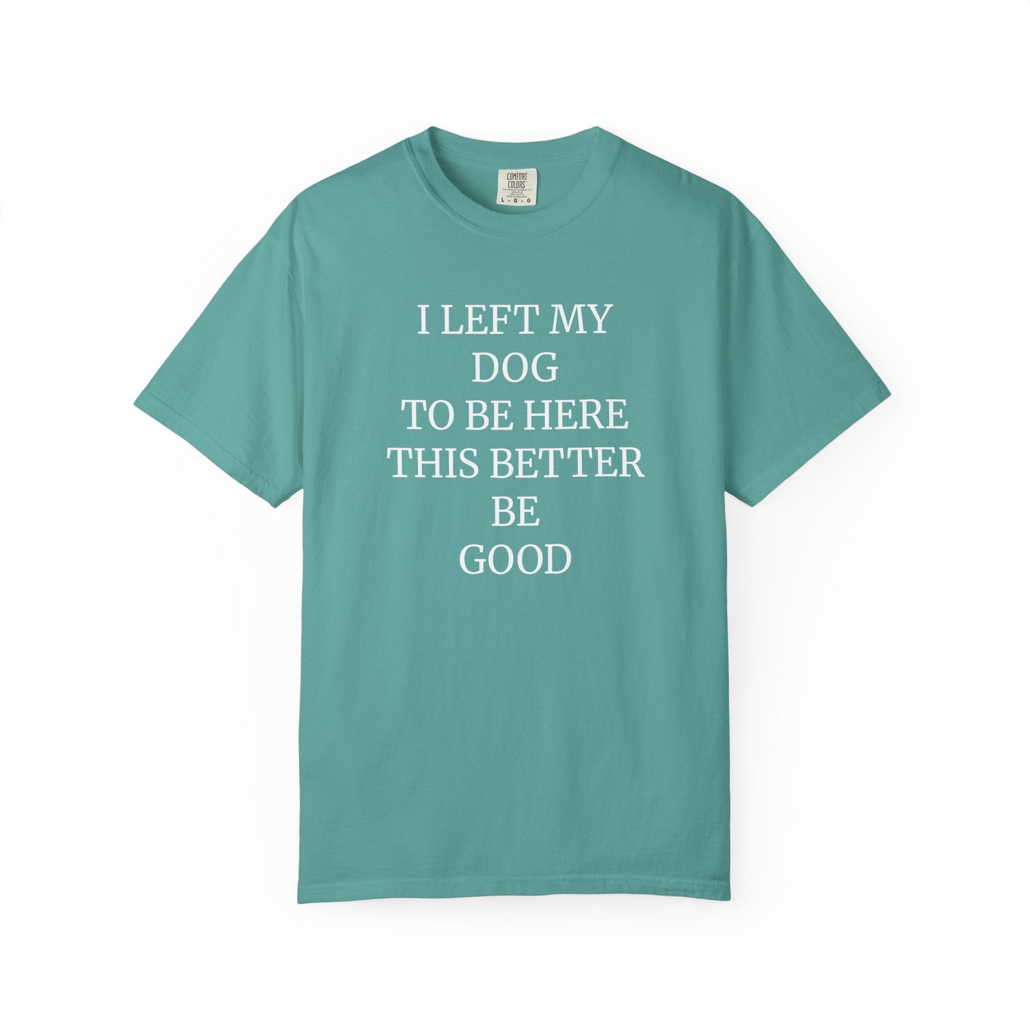 Dog Lover T-Shirt - I Left My Dog to Be Here